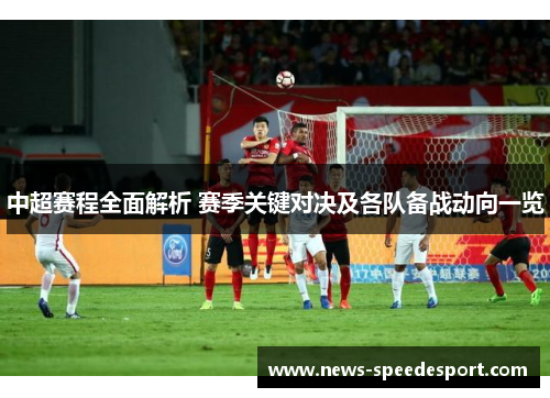 中超赛程全面解析 赛季关键对决及各队备战动向一览