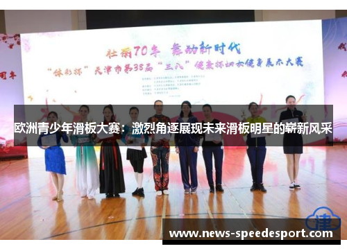 欧洲青少年滑板大赛：激烈角逐展现未来滑板明星的崭新风采