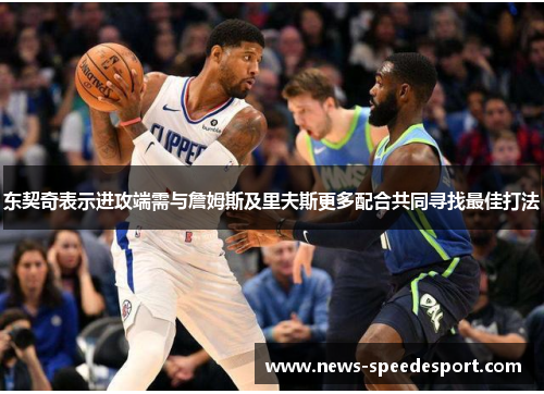 东契奇表示进攻端需与詹姆斯及里夫斯更多配合共同寻找最佳打法