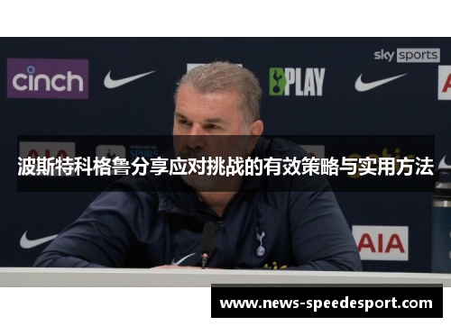 波斯特科格鲁分享应对挑战的有效策略与实用方法