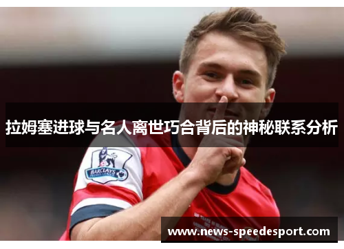 拉姆塞进球与名人离世巧合背后的神秘联系分析