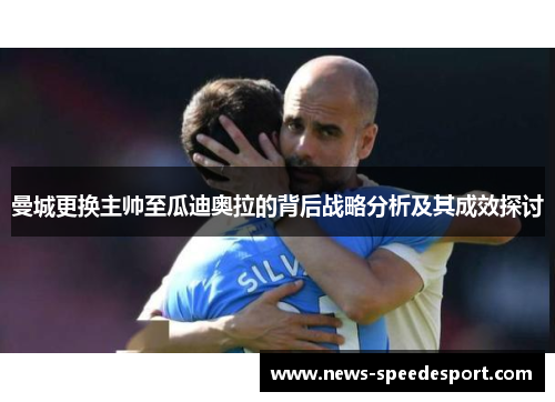 曼城更换主帅至瓜迪奥拉的背后战略分析及其成效探讨