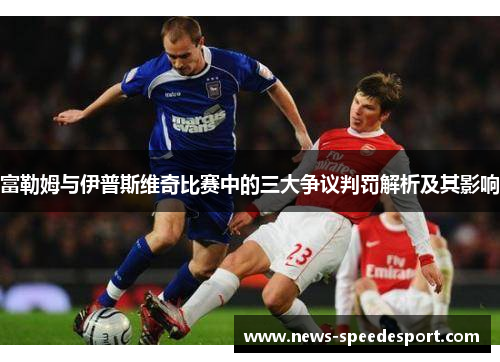 富勒姆与伊普斯维奇比赛中的三大争议判罚解析及其影响