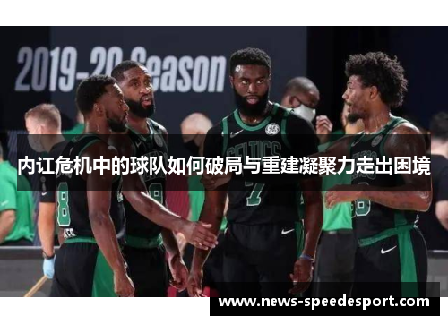 内讧危机中的球队如何破局与重建凝聚力走出困境