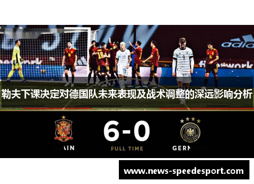 勒夫下课决定对德国队未来表现及战术调整的深远影响分析