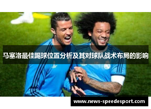 马塞洛最佳踢球位置分析及其对球队战术布局的影响