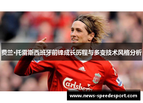 费兰·托雷斯西班牙前锋成长历程与多变技术风格分析