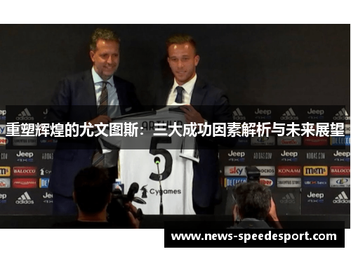 重塑辉煌的尤文图斯：三大成功因素解析与未来展望