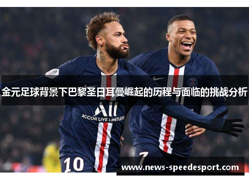 金元足球背景下巴黎圣日耳曼崛起的历程与面临的挑战分析