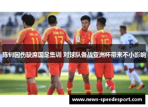 陈钊因伤缺席国足集训 对球队备战亚洲杯带来不小影响